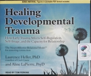 Healing Developmental Trauma - How Early Trauma Affects Self-Regulation, Self-Image and the Capacity for Relationship written by Lawrence Heller, PhD and Aline LaPierre, PsyD performed by Tom Perkins on CD (Unabridged)